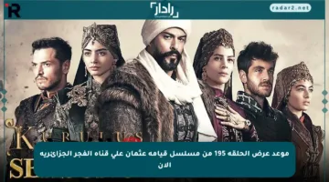 موعد عرض الحلقة 195 من مسلسل قيامة عثمان على قناة الفجر الجزائرية الآن